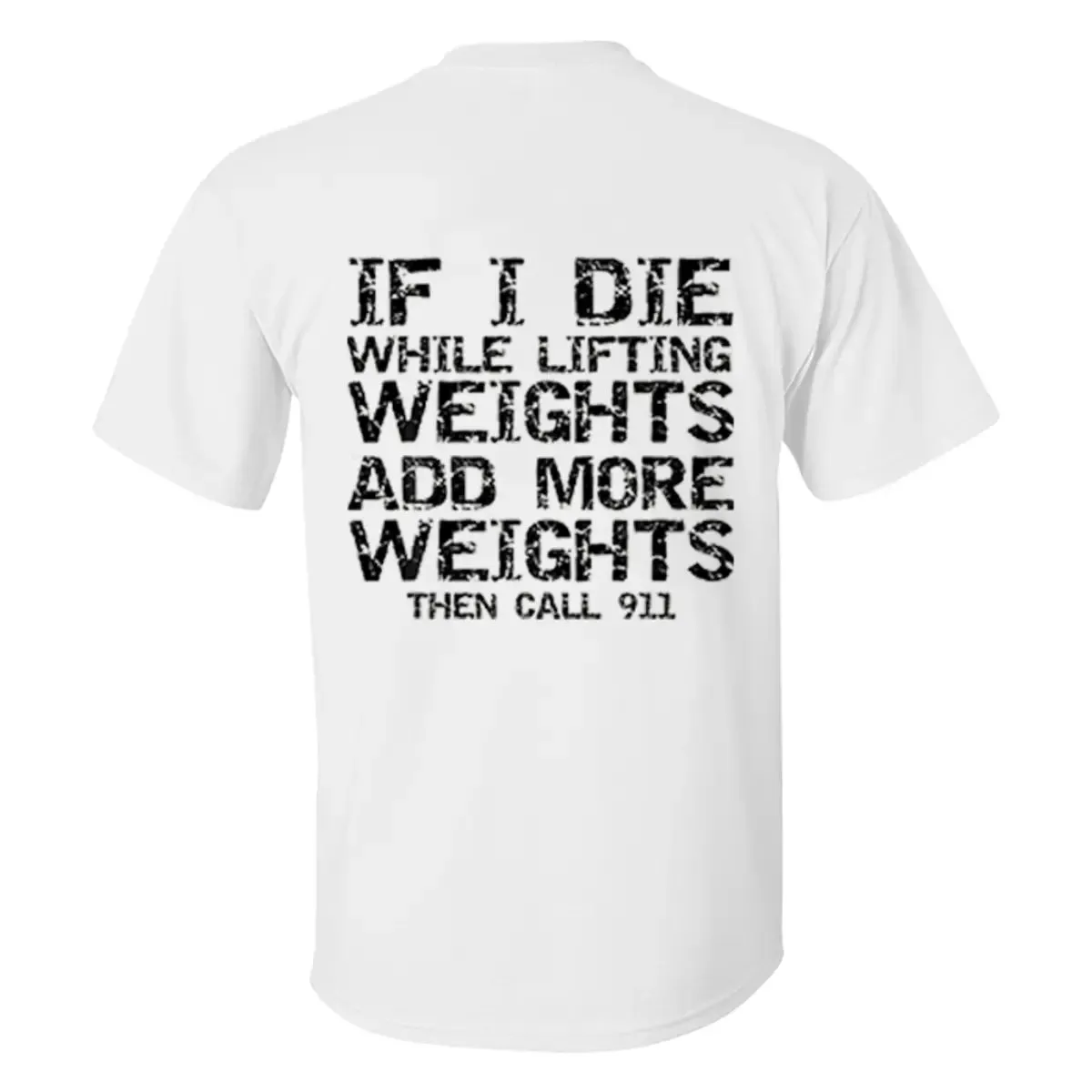 If I Die While Lifting Weights Add More Weights Then Call 911 Printed Men's T-shirt